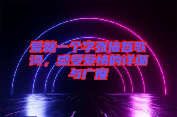 愛就一個字張信哲歌詞，感受愛情的詳細(xì)與廣度