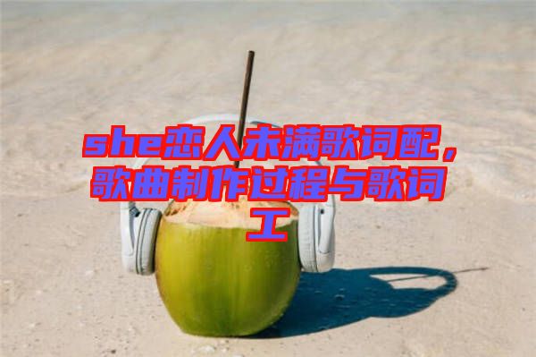 she戀人未滿歌詞配，歌曲制作過程與歌詞工