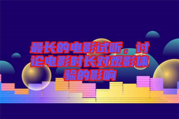 最長的電影試聽，討論電影時長對觀影體驗的影響