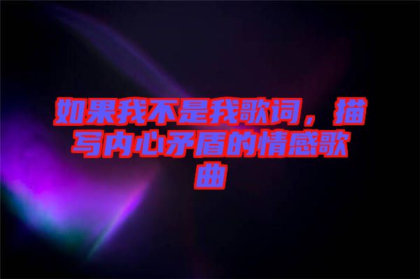 如果我不是我歌詞，描寫內(nèi)心矛盾的情感歌曲