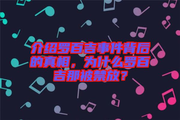 介紹羅百吉事件背后的真相，為什么羅百吉那被禁放？