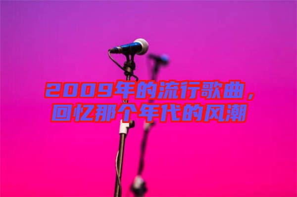 2009年的流行歌曲，回憶那個(gè)年代的風(fēng)潮