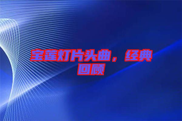 寶蓮燈片頭曲，經(jīng)典回顧