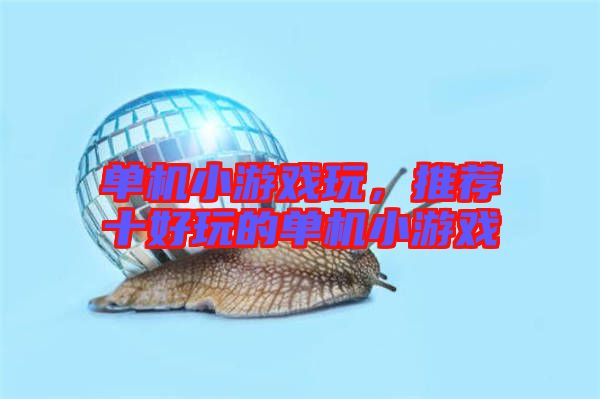 單機(jī)小游戲玩，推薦十好玩的單機(jī)小游戲