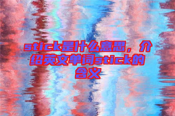 stick是什么意思，介紹英文單詞stick的含義