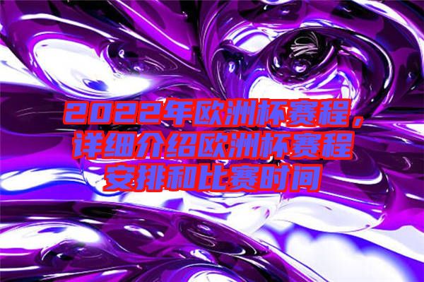 2022年歐洲杯賽程，詳細介紹歐洲杯賽程安排和比賽時間