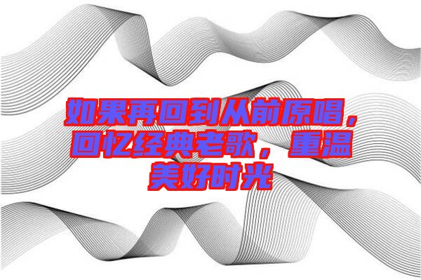 如果再回到從前原唱，回憶經(jīng)典老歌，重溫美好時(shí)光