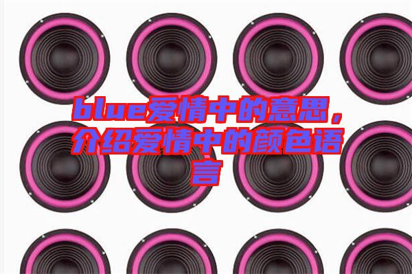blue愛(ài)情中的意思，介紹愛(ài)情中的顏色語(yǔ)言