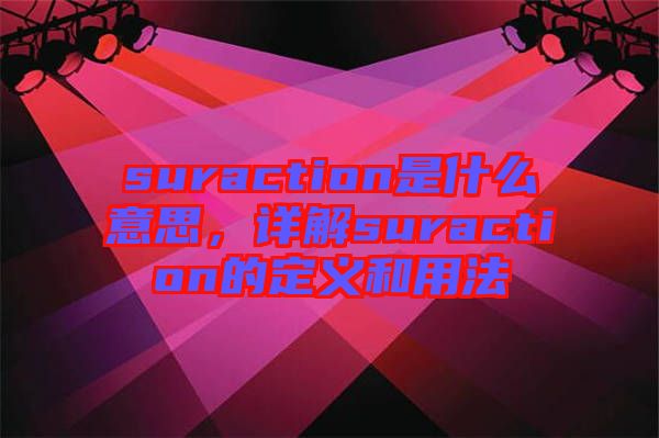 suraction是什么意思，詳解suraction的定義和用法