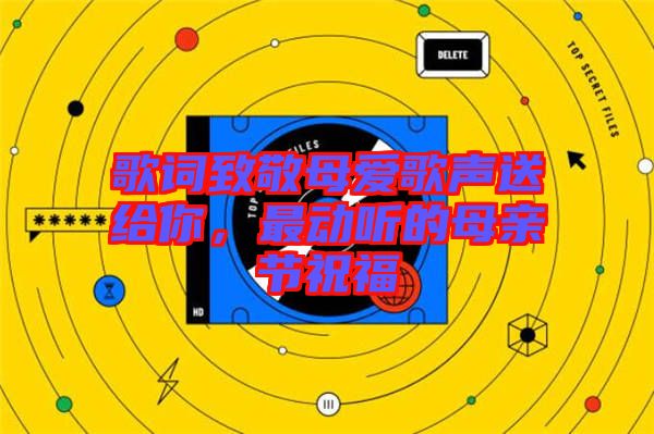 歌詞致敬母愛(ài)歌聲送給你，最動(dòng)聽(tīng)的母親節(jié)祝福
