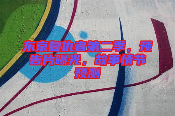 東京復(fù)仇者第二季，預(yù)告片曝光，故事情節(jié)預(yù)測(cè)