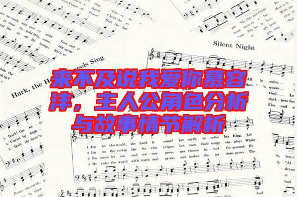 來(lái)不及說(shuō)我愛(ài)你慕容灃，主人公角色分析與故事情節(jié)解析