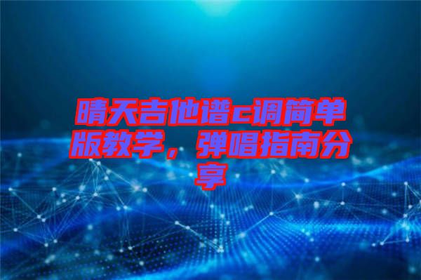 晴天吉他譜c調(diào)簡單版教學，彈唱指南分享