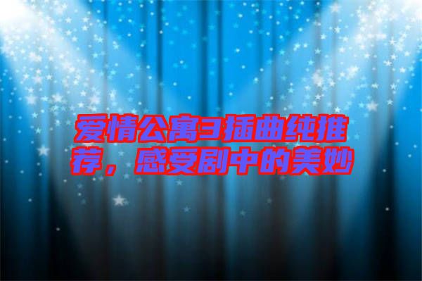 愛情公寓3插曲純推薦，感受劇中的美妙