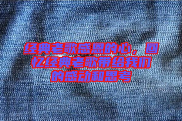 經(jīng)典老歌感恩的心，回憶經(jīng)典老歌帶給我們的感動和思考