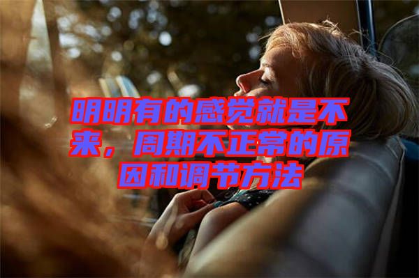 明明有的感覺(jué)就是不來(lái)，周期不正常的原因和調(diào)節(jié)方法