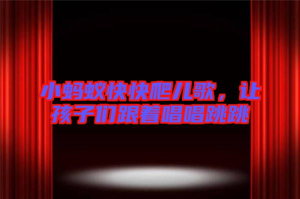 小螞蟻快快爬兒歌，讓孩子們跟著唱唱跳跳