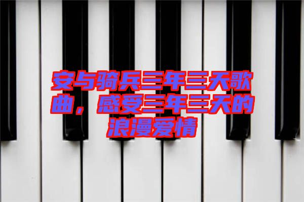 安與騎兵三年三天歌曲，感受三年三天的浪漫愛情