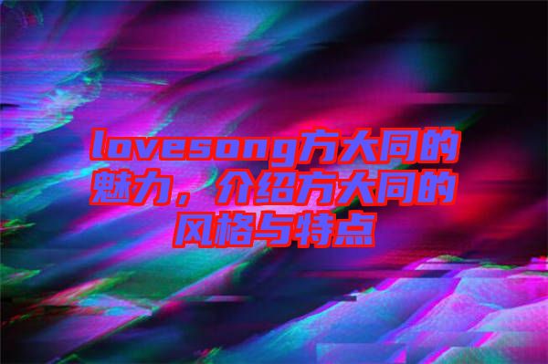 lovesong方大同的魅力，介紹方大同的風(fēng)格與特點(diǎn)