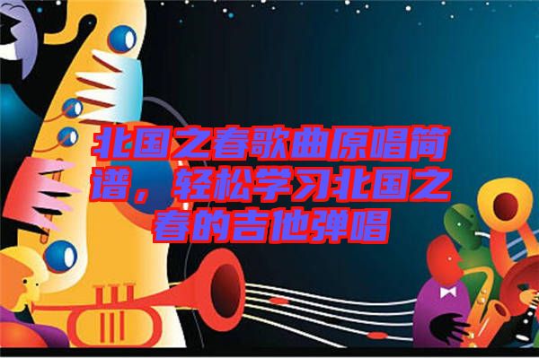北國(guó)之春歌曲原唱簡(jiǎn)譜，輕松學(xué)習(xí)北國(guó)之春的吉他彈唱