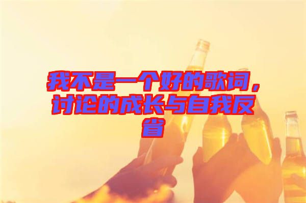 我不是一個好的歌詞，討論的成長與自我反省