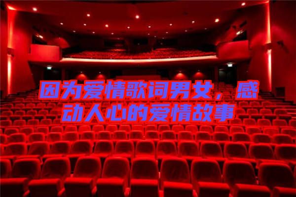 因為愛情歌詞男女，感動人心的愛情故事