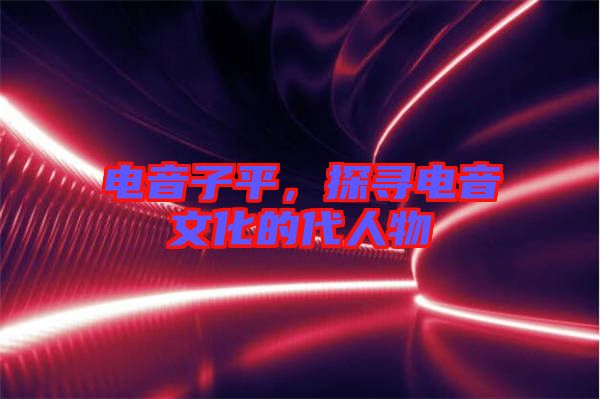 電音子平，探尋電音文化的代人物