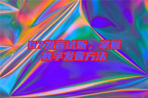 67發(fā)音試聽，掌握數(shù)字發(fā)音方法
