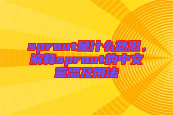 sprout是什么意思，解釋sprout的中文意思及用法