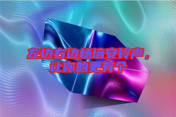 左邊右邊楊培安鈴聲，讓你的更有個(gè)