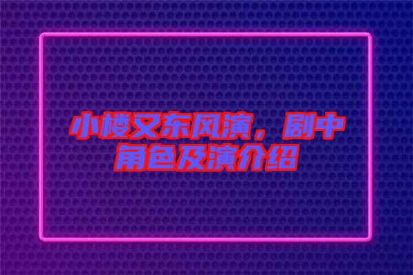 小樓又東風(fēng)演，劇中角色及演介紹