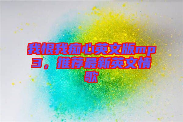 我恨我癡心英文版mp3，推薦最新英文情歌