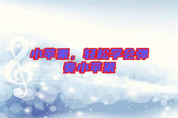 小蘋果，輕松學(xué)會彈奏小蘋果