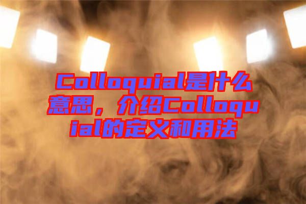 Colloquial是什么意思，介紹Colloquial的定義和用法