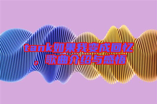 tank如果我變成回憶，歌曲介紹與感悟