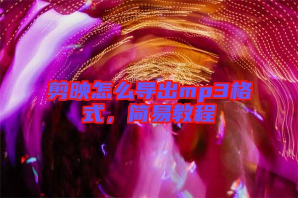 剪映怎么導(dǎo)出mp3格式，簡易教程