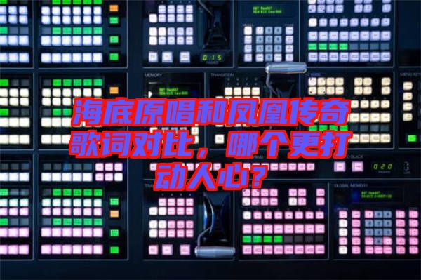 海底原唱和鳳凰傳奇歌詞對比，哪個更打動人心？