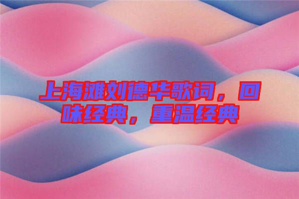上海灘劉德華歌詞，回味經(jīng)典，重溫經(jīng)典