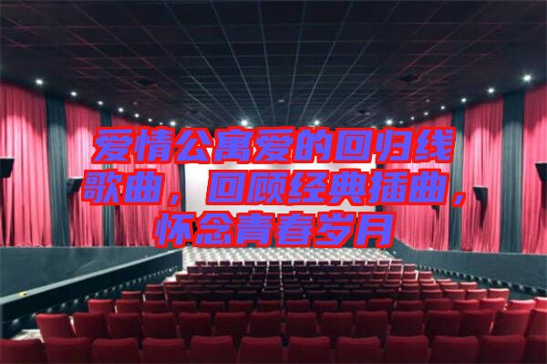 愛(ài)情公寓愛(ài)的回歸線歌曲，回顧經(jīng)典插曲，懷念青春歲月