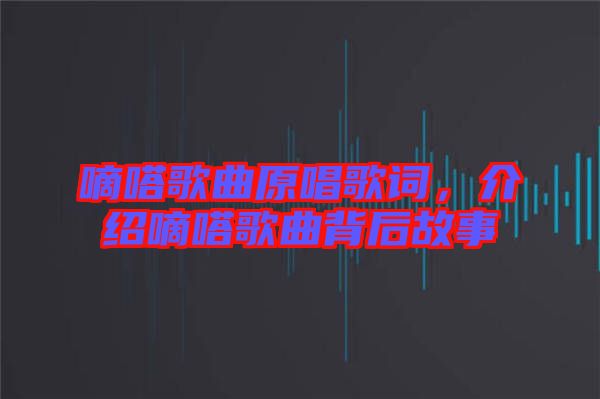 嘀嗒歌曲原唱歌詞，介紹嘀嗒歌曲背后故事