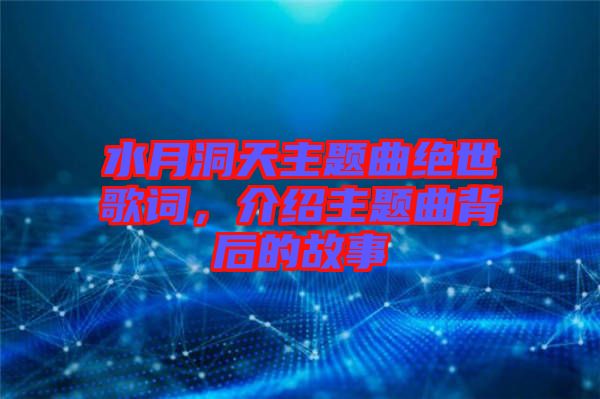 水月洞天主題曲絕世歌詞，介紹主題曲背后的故事