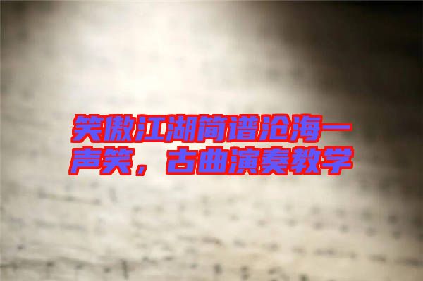 笑傲江湖簡譜滄海一聲笑，古曲演奏教學