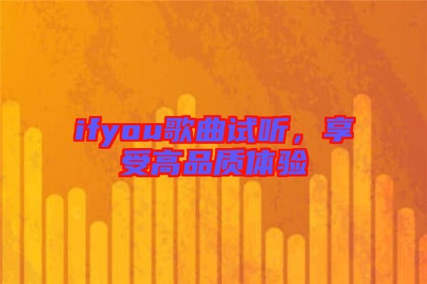 ifyou歌曲試聽，享受高品質(zhì)體驗(yàn)