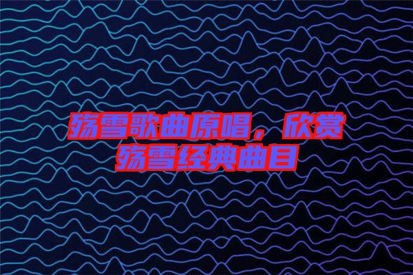 殤雪歌曲原唱，欣賞殤雪經(jīng)典曲目