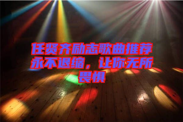 任賢齊勵(lì)志歌曲推薦永不退縮，讓你無所畏懼