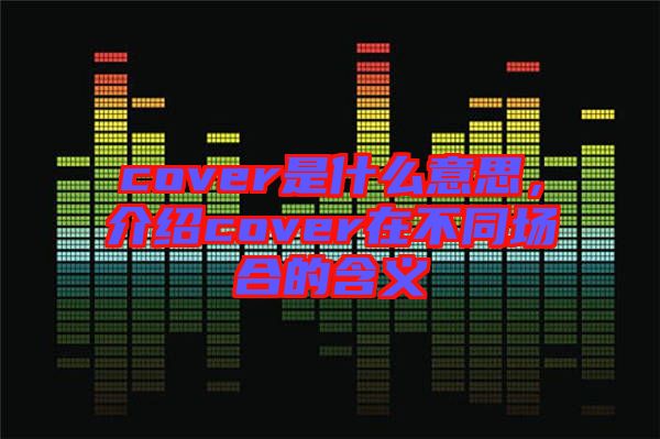cover是什么意思，介紹cover在不同場合的含義