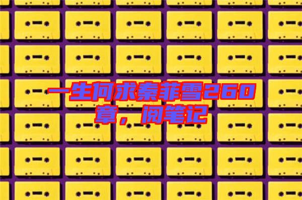 一生何求秦菲雪260章，閱筆記