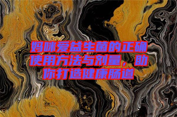 媽咪愛(ài)益生菌的正確使用方法與劑量，助你打造健康腸道