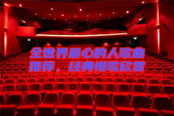 全世界最心的人歌曲推薦，經(jīng)典慢歌欣賞