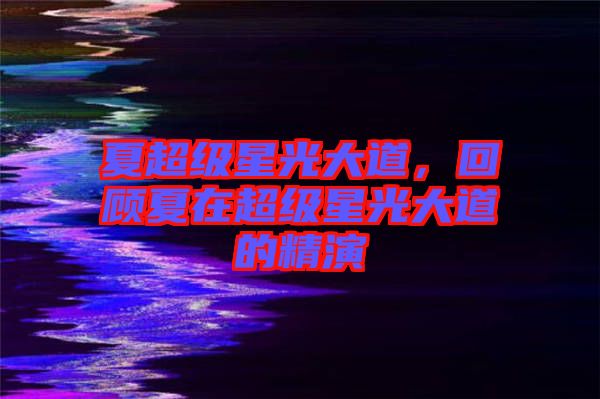 夏超級(jí)星光大道，回顧夏在超級(jí)星光大道的精演